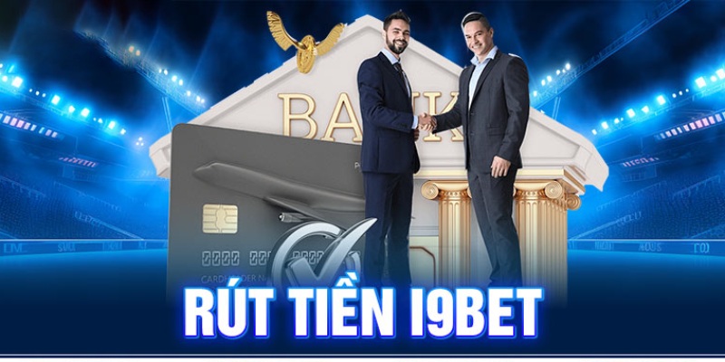 Lưu ý rút tiền i9bet đạt hiệu quả cao